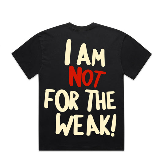 I AM NOT FOR THE WEAK 24/7 SHIRT IN BLACK